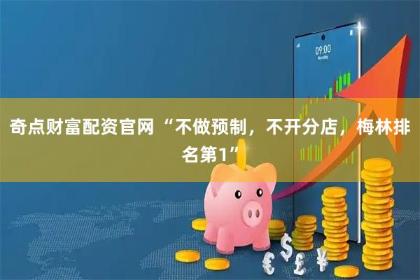 奇点财富配资官网 “不做预制，不开分店，梅林排名第1”